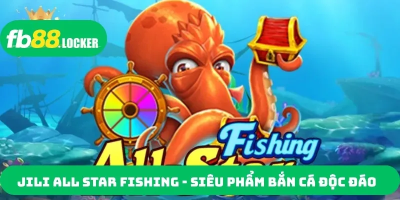 Jili All Star Fishing - siêu phẩm bắn cá độc đáo