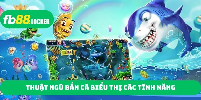 Thuật ngữ bắn cá biểu thị các tính năng